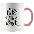Always Late But Worth The Wait Coffee Mug - Adore Mugs