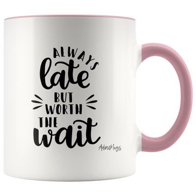 Always Late But Worth The Wait Coffee Mug - Adore Mugs