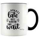 Always Late But Worth The Wait Coffee Mug - Adore Mugs