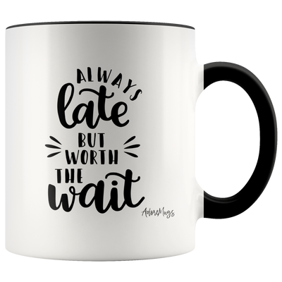 Always Late But Worth The Wait Coffee Mug - Adore Mugs