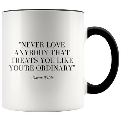 Never Love Anybody That Treats You Ordinary Coffee Mug - Adore Mugs