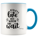 Always Late But Worth The Wait Coffee Mug - Adore Mugs