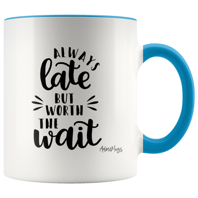 Always Late But Worth The Wait Coffee Mug - Adore Mugs