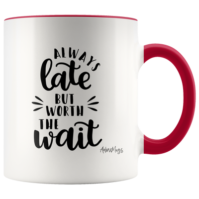 Always Late But Worth The Wait Coffee Mug - Adore Mugs