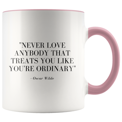 Never Love Anybody That Treats You Ordinary Coffee Mug - Adore Mugs